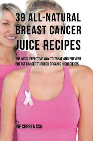 Cover of 39 All-natural Breast Cancer Juice Recipes