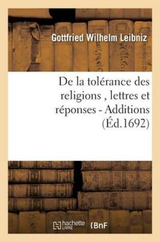 Cover of de la Tol�rance Des Religions, Lettres de M. de Leibniz, Et R�ponses de M. Pellisson. - Additions