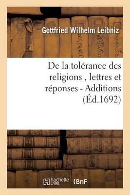 Book cover for de la Tol�rance Des Religions, Lettres de M. de Leibniz, Et R�ponses de M. Pellisson. - Additions
