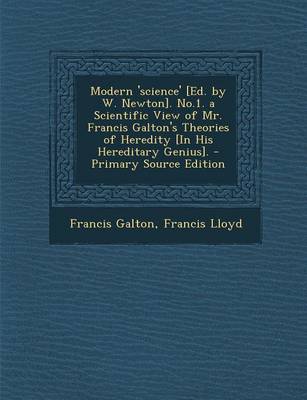 Book cover for Modern 'Science' [Ed. by W. Newton]. No.1. a Scientific View of Mr. Francis Galton's Theories of Heredity [In His Hereditary Genius]. - Primary Source