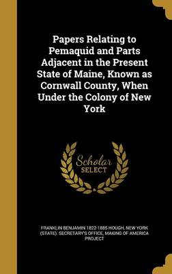 Book cover for Papers Relating to Pemaquid and Parts Adjacent in the Present State of Maine, Known as Cornwall County, When Under the Colony of New York