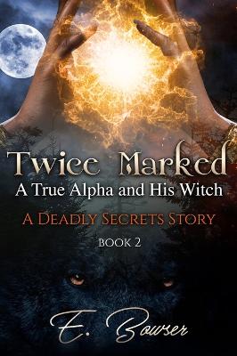 Book cover for Twice Marked A True Alpha and His Witch Book 2 A Deadly Secrets Story