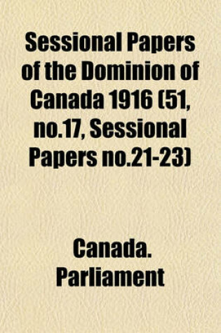 Cover of Sessional Papers of the Dominion of Canada 1916 (51, No.17, Sessional Papers No.21-23)