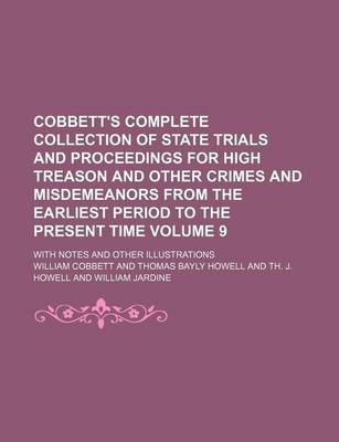 Book cover for Cobbett's Complete Collection of State Trials and Proceedings for High Treason and Other Crimes and Misdemeanors from the Earliest Period to the Present Time Volume 9; With Notes and Other Illustrations