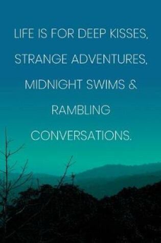 Cover of Inspirational Quote Notebook - 'Life Is For Deep Kisses, Strange Adventures, Midnight Swims & Rambling Conversations.'
