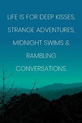 Book cover for Inspirational Quote Notebook - 'Life Is For Deep Kisses, Strange Adventures, Midnight Swims & Rambling Conversations.'
