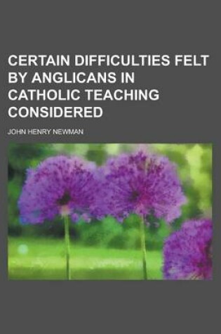 Cover of Certain Difficulties Felt by Anglicans in Catholic Teaching Considered