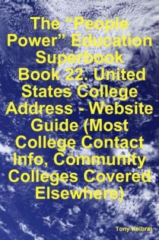 Cover of The "People Power" Education Superbook: Book 22. United States College Address - Website Guide (Most College Contact Info, Community Colleges Covered Elsewhere)