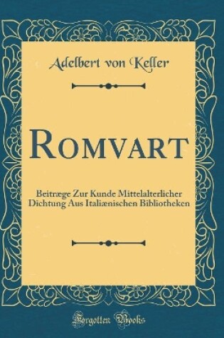 Cover of Romvart: Beitræge Zur Kunde Mittelalterlicher Dichtung Aus Italiænischen Bibliotheken (Classic Reprint)