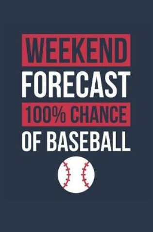 Cover of Baseball Notebook 'Weekend Forecast 100% Chance of Baseball' - Funny Gift for Baseball Player - Baseball Journal