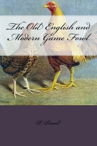Cover of The Old English and Modern Game Fowl