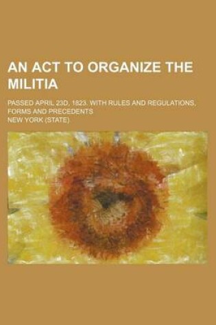 Cover of An ACT to Organize the Militia; Passed April 23d, 1823. with Rules and Regulations, Forms and Precedents