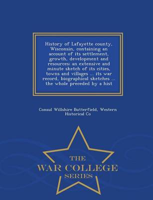 Book cover for History of Lafayette County, Wisconsin, Containing an Account of Its Settlement, Growth, Development and Resources; An Extensive and Minute Sketch of Its Cities, Towns and Villages ... Its War Record, Biographical Sketches ... the Whole Preceded by a Hist