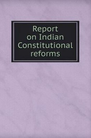 Cover of Report on Indian Constitutional Reforms