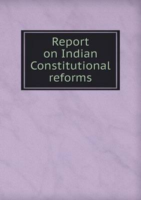 Book cover for Report on Indian Constitutional Reforms