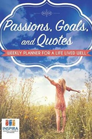 Cover of Passions, Goals, and Quotes Weekly Planner for a Life Lived Well