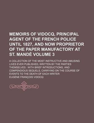 Book cover for Memoirs of Vidocq, Principal Agent of the French Police Until 1827, and Now Proprietor of the Paper Manufactory at St. Mande Volume 3; A Collection of