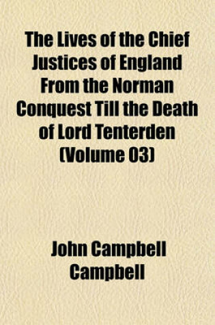 Cover of The Lives of the Chief Justices of England from the Norman Conquest Till the Death of Lord Tenterden (Volume 03)