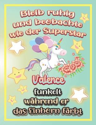 Book cover for Bleib ruhig und beobachte wie Superstar Valence funkelt während sie das Einhorn färbt