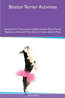 Book cover for Boston Terrier Activities Boston Terrier Tricks, Games & Agility. Includes