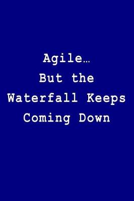 Book cover for Agile... But the Waterfall Keeps Coming Down