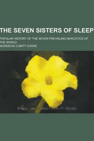 Cover of The Seven Sisters of Sleep; Popular History of the Seven Prevailing Narcotics of the World
