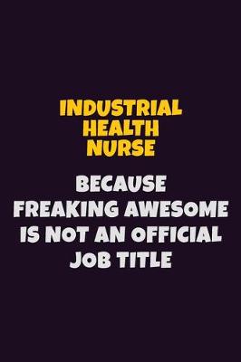Book cover for Industrial health nurse, Because Freaking Awesome Is Not An Official Job Title