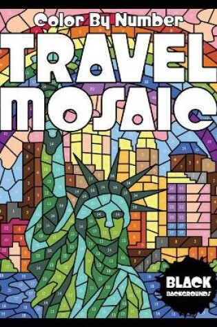 Cover of TRAVEL MOSAIC Color by Number (Black Backgrounds)
