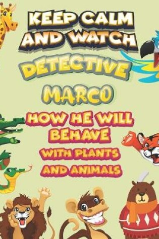 Cover of keep calm and watch detective Marco how he will behave with plant and animals