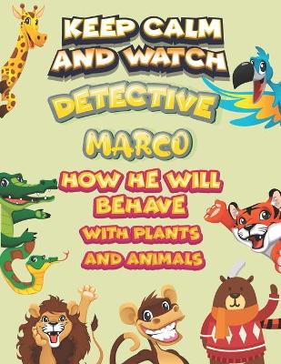 Book cover for keep calm and watch detective Marco how he will behave with plant and animals