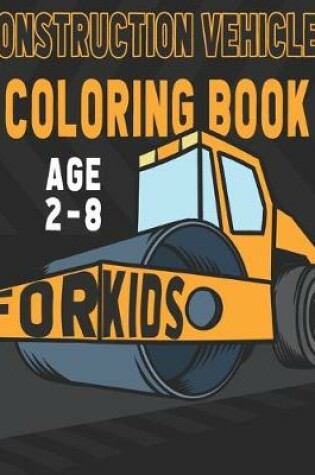 Cover of Construction Vehicles Coloring Book For Kids Age 2-8