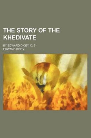 Cover of The Story of the Khedivate; By Edward Dicey, C. B