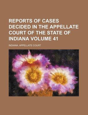 Book cover for Reports of Cases Decided in the Appellate Court of the State of Indiana Volume 41