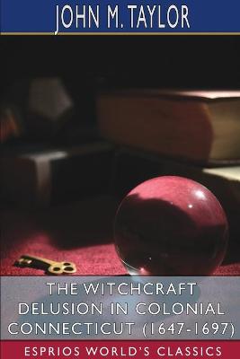 Book cover for The Witchcraft Delusion in Colonial Connecticut (1647-1697) (Esprios Classics)