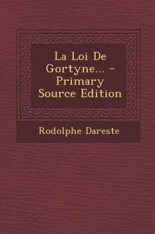 Cover of La Loi de Gortyne... - Primary Source Edition