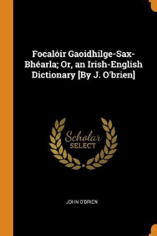 Cover of Focaloir Gaoidhilge-Sax-Bhearla; Or, an Irish-English Dictionary [by J. O'Brien]