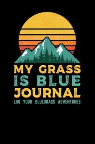 Cover of My Grass Is Blue Journal Log Your Bluegrass Adventures