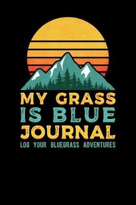 Book cover for My Grass Is Blue Journal Log Your Bluegrass Adventures