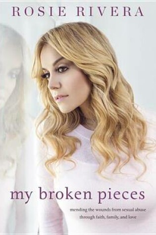 Cover of My Broken Pieces: Mending The Wounds From Sexual Abuse Through Faith, Family And Love