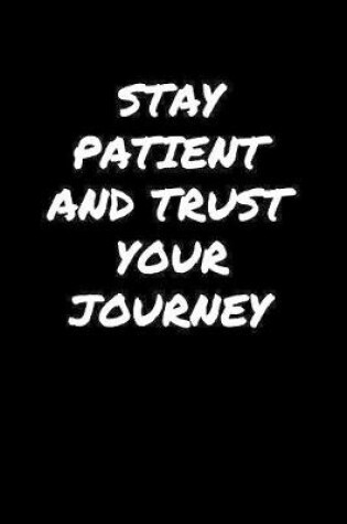 Cover of Stay Patient and Trust Your Journey�