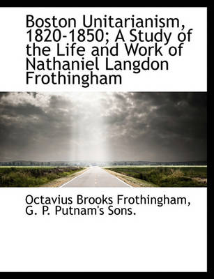 Book cover for Boston Unitarianism, 1820-1850; A Study of the Life and Work of Nathaniel Langdon Frothingham