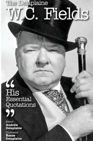 Cover of The Delaplaine W. C. Fields - His Essential Quotations