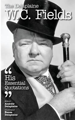 Book cover for The Delaplaine W. C. Fields - His Essential Quotations