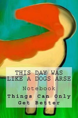 Book cover for "This Day Was Like a Dogs Arse" Journal