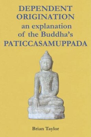 Cover of Dependent Origination: An Explanation of the Buddha's-PATICCASAMUPPADA