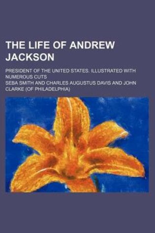 Cover of The Life of Andrew Jackson; President of the United States. Illustrated with Numerous Cuts