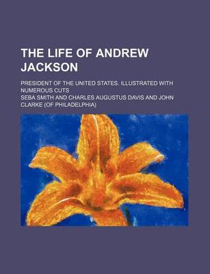 Book cover for The Life of Andrew Jackson; President of the United States. Illustrated with Numerous Cuts