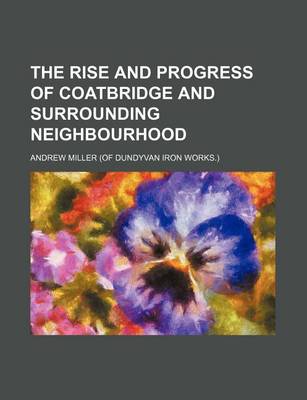 Book cover for The Rise and Progress of Coatbridge and Surrounding Neighbourhood