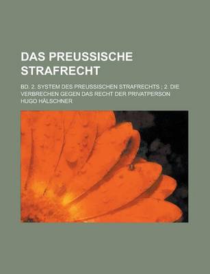 Book cover for Das Preussische Strafrecht; Bd. 2. System Des Preussischen Strafrechts; 2. Die Verbrechen Gegen Das Recht Der Privatperson