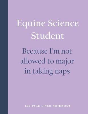 Book cover for Equine Science Student - Because I'm Not Allowed to Major in Taking Naps